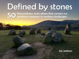 Defined By Stones: 50 Extraordinary Rocky Places That Connect Our Prehistoric Ancestors To Northern Landscapes
